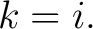 $\displaystyle k=i. $
