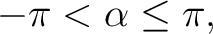 $\displaystyle -\pi<\alpha\leq\pi,$ $\displaystyle -\pi<\alpha\leq\pi,$
