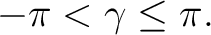 $\displaystyle -\pi<\gamma\leq\pi.$ $\displaystyle -\pi<\gamma\leq\pi.$