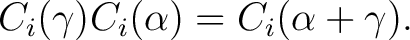 $\displaystyle C_i(\gamma) C_i(\alpha) = C_i(\alpha+\gamma).$ $\displaystyle C_i(\gamma) C_i(\alpha) = C_i(\alpha+\gamma).$