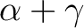 $\displaystyle \alpha+\gamma$ $\displaystyle \alpha+\gamma$