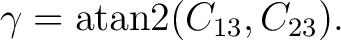$\displaystyle \gamma = \operatorname{atan2}(C_{13},C_{23}).$ $\displaystyle \gamma = \operatorname{atan2}(C_{13},C_{23}).$