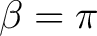 $\beta=\pi$