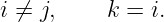 i ⁄= j,    k = i.
