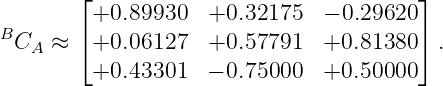         ⌊+0.89930   +0.32175   − 0.29620⌋
B       ⌈                               ⌉
  CA ≈   +0.06127   +0.57791   +0.81380   .
         +0.43301   − 0.75000  +0.50000
