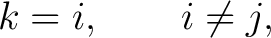 $\displaystyle k=i, \qquad i\neq j,$ $\displaystyle k=i, \qquad i\neq j,$