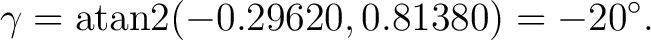 $\displaystyle \gamma = \operatorname{atan2}(-0.29620,0.81380) = -20^\circ. $