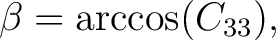 $\displaystyle \beta=\arccos(C_{33}),$ $\displaystyle \beta=\arccos(C_{33}),$