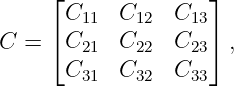      ⌊              ⌋
       C11  C12  C13
C  = ⌈ C21  C22  C23⌉ ,
       C31  C32  C33
