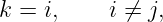 k = i,    i ⁄= j,

