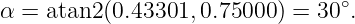 α = atan2(0.43301, 0.75000 ) = 30∘.
