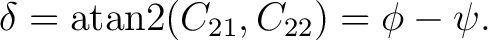$\displaystyle \delta = \operatorname{atan2}(C_{21},C_{22}) = \phi-\psi.$ $\displaystyle \delta = \operatorname{atan2}(C_{21},C_{22}) = \phi-\psi.$