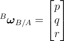 $\displaystyle {}^B\boldsymbol\omega_{B/A} = \begin{bmatrix} p\\ q\\ r \end{bmatrix}$