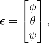 $\displaystyle \boldsymbol\epsilon = \begin{bmatrix} \phi\ \theta\ \psi \end{bmatrix}, $