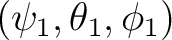 $\displaystyle (\psi_1,\theta_1,\phi_1) $