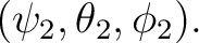 $\displaystyle (\psi_2,\theta_2,\phi_2). $