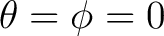 $\theta=\phi=0$