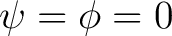 $\psi=\phi=0$