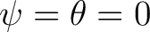 $\psi=\theta=0$