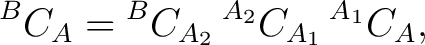 $\displaystyle {}^BC_A = {}^BC_{A_2} \,{}^{A_2}C_{A_1} \,{}^{A_1}C_A,$ $\displaystyle {}^BC_A = {}^BC_{A_2} \,{}^{A_2}C_{A_1} \,{}^{A_1}C_A,$