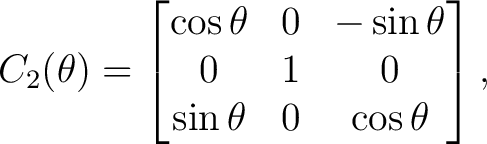 $\displaystyle C_2(\theta) = \begin{bmatrix} \cos\theta&0&-\sin\theta\ 0&1&0\ \sin\theta&0&\cos\theta \end{bmatrix},$ $\displaystyle C_2(\theta) = \begin{bmatrix} \cos\theta&0&-\sin\theta\ 0&1&0\ \sin\theta&0&\cos\theta \end{bmatrix},$