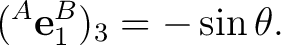 $\displaystyle ({}^A\mathbf e_1^B)_3=-\sin\theta. $