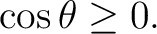 $\displaystyle \cos\theta\geq0.$ $\displaystyle \cos\theta\geq0.$