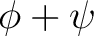 $\displaystyle \phi+\psi$ $\displaystyle \phi+\psi$