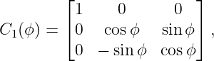          ⌊1     0       0  ⌋
         ⌈                 ⌉
C1 (ϕ) =  0   cos ϕ   sin ϕ  ,
          0  − sin ϕ  cosϕ
