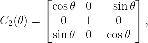         ⌊                ⌋
         cos 𝜃  0  − sin 𝜃
C2(𝜃) = ⌈  0    1    0   ⌉ ,
          sin 𝜃  0   cos𝜃
