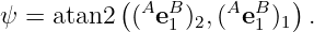           ( A  B    A B  )
ψ = atan2  ( e 1 )2,( e1 )1 .
