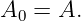 A0 = A.

