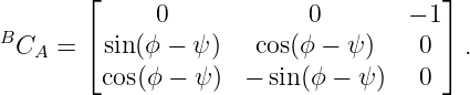         ⌊                             ⌋
              0            0        − 1
BCA  =  ⌈sin(ϕ − ψ)   cos(ϕ − ψ )   0 ⌉ .
         cos(ϕ − ψ ) −  sin(ϕ − ψ )  0

