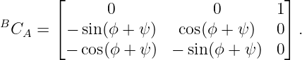        ⌊                               ⌋
               0             0        1
BCA  = ⌈ − sin(ϕ + ψ)   cos(ϕ + ψ )   0⌉ .
         − cos(ϕ + ψ ) − sin(ϕ + ψ )  0
