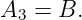 A  = B.
 3

