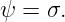 ψ  = σ.
