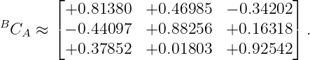         ⌊                               ⌋
         +0.81380   +0.46985   − 0.34202
BCA  ≈  ⌈− 0.44097  +0.88256   +0.16318 ⌉ .

         +0.37852   +0.01803   +0.92542
