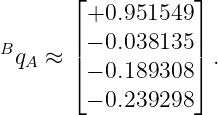        ⌊           ⌋
        +0.951549
B      |− 0.038135 |
 qA ≈  |⌈− 0.189308 |⌉ .

        − 0.239298
