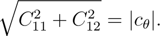 $\displaystyle \sqrt{C_{11}^2+C_{12}^2} = \vert c_\theta\vert.$ $\displaystyle \sqrt{C_{11}^2+C_{12}^2} = \vert c_\theta\vert.$