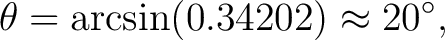 $\displaystyle \theta = \arcsin(0.34202) \approx20^\circ, $