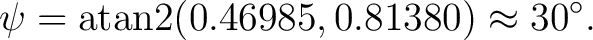 $\displaystyle \psi = \operatorname{atan2}(0.46985,0.81380) \approx30^\circ. $