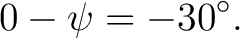 $\displaystyle 0-\psi=-30^\circ. $