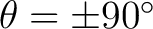 $\theta=\pm90^\circ$ $\theta=\pm90^\circ$