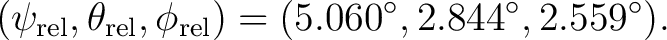 $\displaystyle (\psi_{\rm rel},\theta_{\rm rel},\phi_{\rm rel}) = (5.060^\circ,2.844^\circ,2.559^\circ).$ $\displaystyle (\psi_{\rm rel},\theta_{\rm rel},\phi_{\rm rel}) = (5.060^\circ,2.844^\circ,2.559^\circ).$