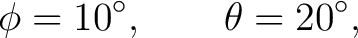 $\displaystyle \phi=10^\circ, \qquad \theta=20^\circ, $