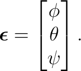 $\displaystyle \boldsymbol\epsilon= \begin{bmatrix} \phi\\ \theta\\ \psi \end{bmatrix}. $