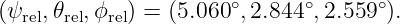                        ∘      ∘      ∘
(ψrel,𝜃rel,ϕrel) = (5.060 ,2.844 ,2.559 ).
