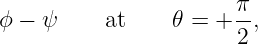 ϕ − ψ     at     𝜃 = + π,
                       2
