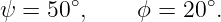 ψ =  50∘,    ϕ = 20 ∘.
