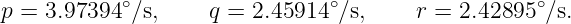 p = 3.97394 ∘∕s,    q = 2.45914 ∘∕s,     r = 2.42895∘∕s.

